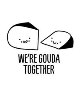 We're gouda together