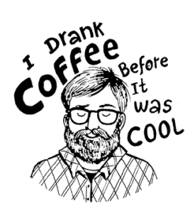 I drank coffee before it was cool