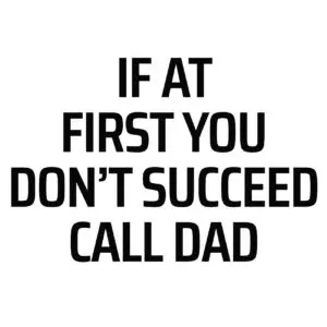 if at first you don't succeed call dad