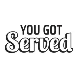 You got served